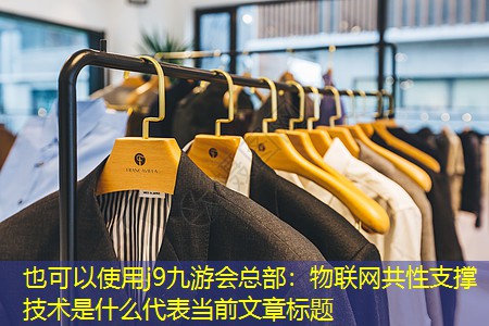 j9九游会总部：物联网共性支撑技术是什么
