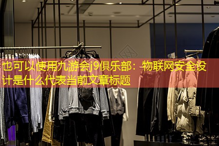 物联网安全设计是什么 物联网安全设计是什么