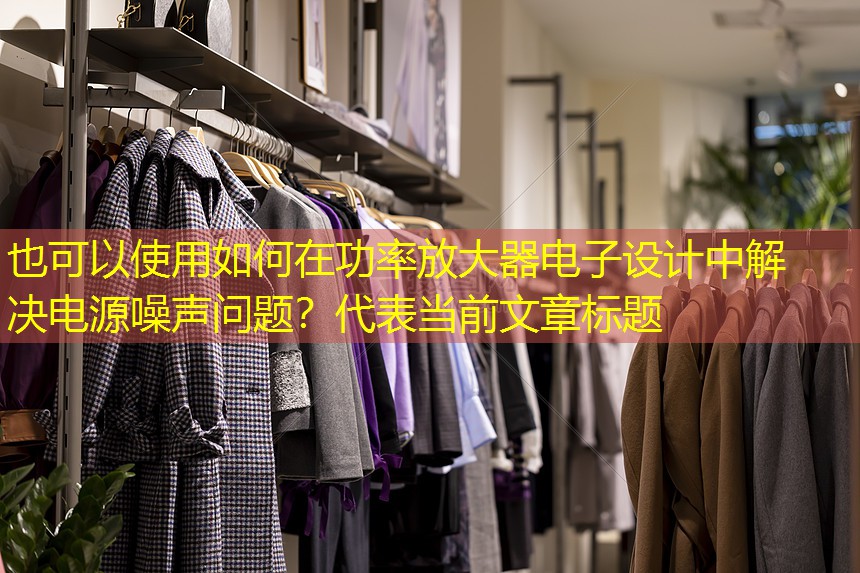 如何在功率放大器电子设计中解决电源噪声问题? 如何在功率放大器电子设计中解决电源噪声问题?