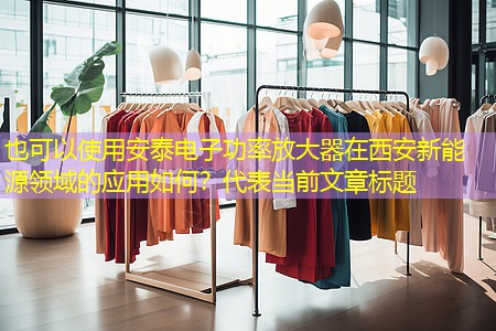 安泰电子功率放大器在西安新能源领域的应用如何? 安泰电子功率放大器在西安新能源领域的应用如何?